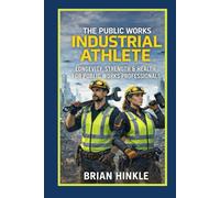 The Public Works Industrial Athlete: Longevity, Strength & Health for Public Works Professionals