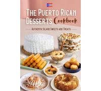 The Puerto Rican Desserts Cookbook: Authentic Island Sweets and Treats