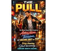 THE PULL: The Street-Smart Man's Guide to Attraction, Tension, and Walking Away on Top