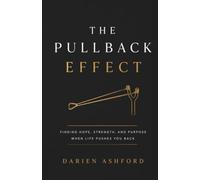 The pullback Effect: Finding Hope,Strength, and Purpose When Life Pushes You back