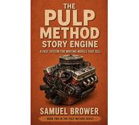 The Pulp Method: Story Engine: A Fast System for Writing Novels That Sell