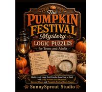 The Pumpkin Festival Mystery Logic Puzzles for Teens and Adults: Multi-Level Logic Grid Puzzles from Easy to Hard with Cozy Autumn Fair Mysteries, Harvest Clues, and Pumpkin Festival Brain Teasers
