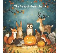 The Pumpkin Patch Party: A cheerful rhyming story of friendship, gratitude, and the joy of sharing autumn’s harvest.