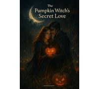 The Pumpkin Witch's Secret Love: A Fantasy Romance Novel of a Cursed Guardian and the Man Fated to Destroy Her