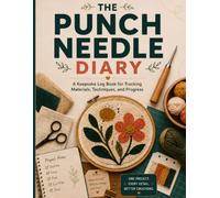 The Punch Needle Diary: A Keepsake Log Book for Tracking Materials, Techniques, and Progress