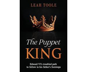The Puppet King: Edward VI's troubled path to follow in his father's footsteps: 3