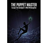The Puppet Master: Escape The Gaslighter'S Web Of Deception