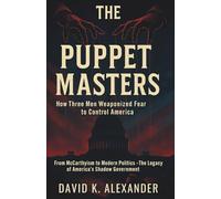 The Puppet Masters: How Three Men Weaponized Fear to Control America: From McCarthyism to Modern Politics - The Legacy of America's Shadow Government