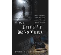 The Puppet Masters: Spies, traitors and the real forces behind world events