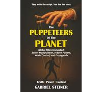 The Puppeteers of the Planet: Global Elites Unmasked: Secret Manipulation, Hidden Powers, World Control, and Propaganda