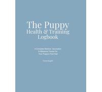 The Puppy Health & Training Logbook: A Complete Medical, Vaccination & Milestone Tracker for New Puppy Owners