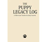 The Puppy Legacy Log: New Puppy Journal & Milestone Tracker: A Comprehensive 12-W aily Log for Training, Health Records, Socialization Bingo, and First-Year Memories