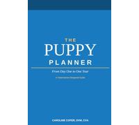 The Puppy Planner: From Day One to One Year. A veterinarian guided journey.