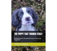 THE PUPPY THAT TRAINED ITSELF: Building Behaviour Through Reinforcement, Choice, and Engagement