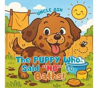 The Puppy Who Said “No” to Baths!: A Funny & Sweet Story About Mud, Mischief, and Learning to Love Getting Clean