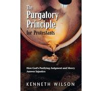 The Purgatory Principle for Protestants: How God's Purifying Judgment and Mercy Answer Injustice
