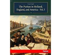 The Puritan in Holland, England, and America: Vol. I