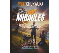 THE PURPOSE AND POWER OF MIRACLES: A Guide to Avoiding Miracle-Related Abuses, and False Practices at Odds With New Covenant Truth