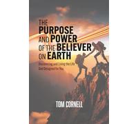 The Purpose and Power of the Believer on Earth: Discovering and Living the Life God Designed for You