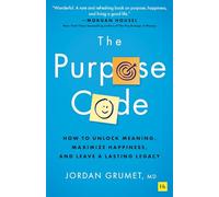 The Purpose Code: How to Unlock Meaning, Maximize Happiness, and Leave a Lasting Legacy