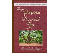 The Purpose Derived Life: What In The Universe Am I Here For?