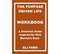 The Purpose Driven Life Workbook: A Practical Guide Inspired By Rick Warren’s Book