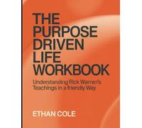 The Purpose Driven Life Workbook: Understanding Rick Warren's Teachings In a Friendly Way