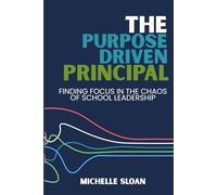 The Purpose-Driven Principal: Finding Focus in the Chaos of School Leadership