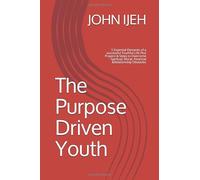 The PURPOSE DRIVEN YOUTH: 5 Essential Elements of A Successful Youthful Life Plus Prayers & Steps to Overcome Spiritual, Moral, Financial & Relationship Obstacles