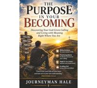 The Purpose in Your Becoming: Discovering Your God-Given Calling and Living with Meaning Right Where You Are