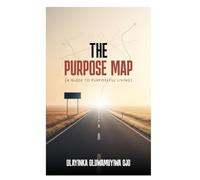 THE PURPOSE MAP: A Practical Guide To Purposeful Living
