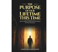 The Purpose of Our LifeTime This Time: Divine Calling, Courage, and Commission for This Generation
