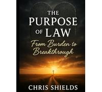 The Purpose of the Law: From Burden to Breakthrough: When the Law Leads to Victory