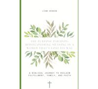 The Purpose Paradox: Rediscovering Meaning in a World That’s Lost Its Way: A Biblical Journey to Reclaim Fulfillment, Family, and Faith