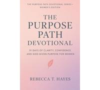 THE PURPOSE PATH DEVOTIONAL: 31 Days of Clarity, Confidence, and God-Given Purpose for Women