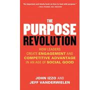 The Purpose Revolution: How Leaders Create Engagement and Competitive Advantage in an Age of Social Good [Lingua inglese]