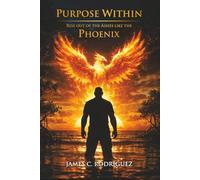 The Purpose Within Rise Out of the Ashes Like the Phoenix