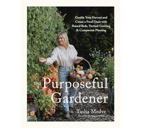 The Purposeful Gardener: Double Your Harvest & Create a Food Oasis With Raised Beds, Vertical Growing & Companion Planting