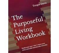 The Purposeful Living Workbook: Rediscover your "why", renew your mind, and walk intentionally everyday