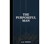 The Purposeful Man: A 30-Day System to Stop Drifting, Discover What You're Actually Building, and Live Like a Man With Direction