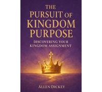 The Pursuit of Kingdom Purpose: Discovering Your Kingdom Assignment