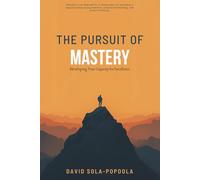 The Pursuit of Mastery: Developing Your Capacity for Excellence