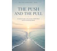 The Push and the Pull: A Gentle Guide to the Autistic-ADHD Mind and Its Conflicting Needs