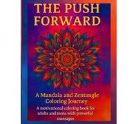 The Push Forward: A Mandala and Zentangle Coloring Journey a motivational coloring book for adults and teens with powerful messages