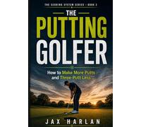 The Putting Golfer: How to Make More Putts and Three-Putt Less