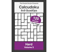 The Puzzle Doctor Presents Hard Calcudoku Puzzles - 9x9 QuadOps Volume 5: Four-Operation Math and Logic Challenges