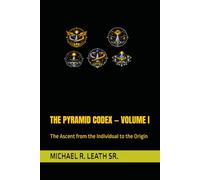 THE PYRAMID CODEX - VOLUME I: The Ascent from the Individual to the Origin