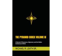 THE PYRAMID CODEX VOLUME III: A Manual of Resonance, Alignment, and the Hidden Architecture Within