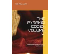 THE PYRAMID CODEX VOLUME IV: Activating the Engines That Govern Your Inner World.