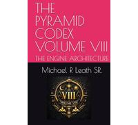 THE PYRAMID CODEX VOLUME VIII: THE ENGINE ARCHITECTURE